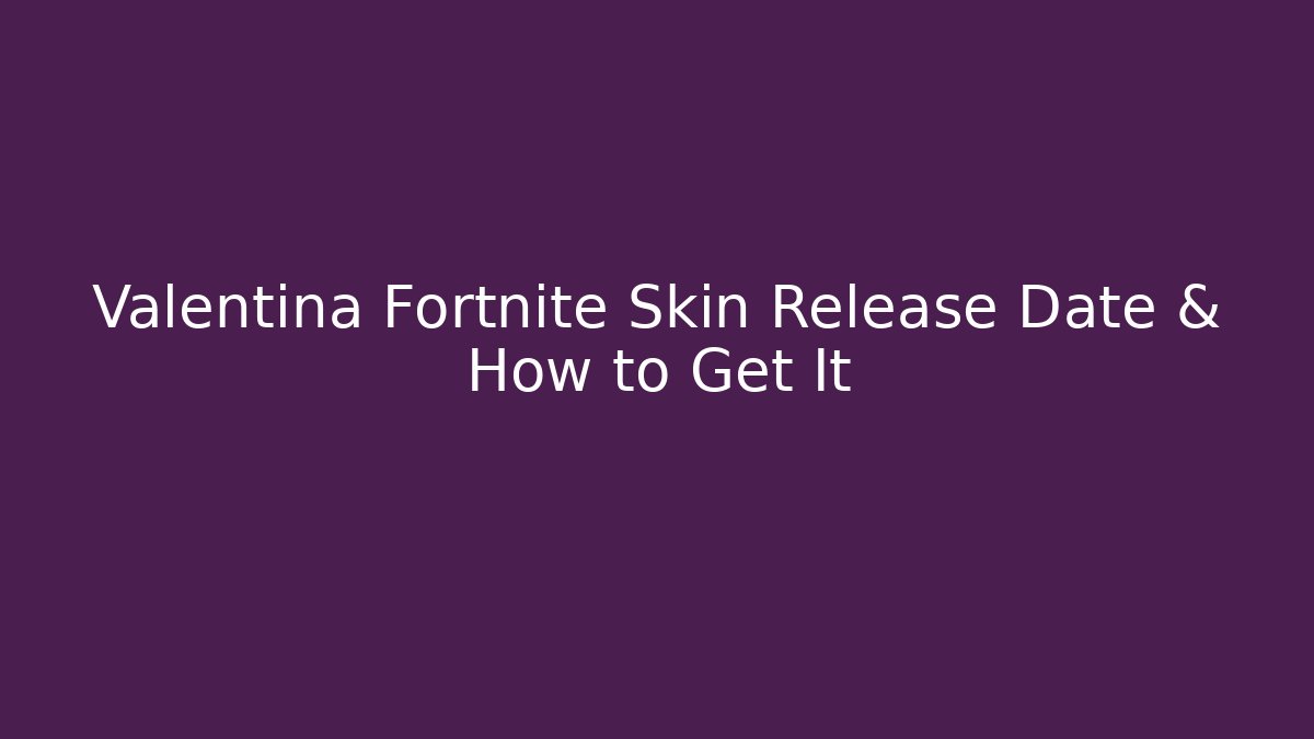 Valentina Fortnite Skin Release Date & How to Get It