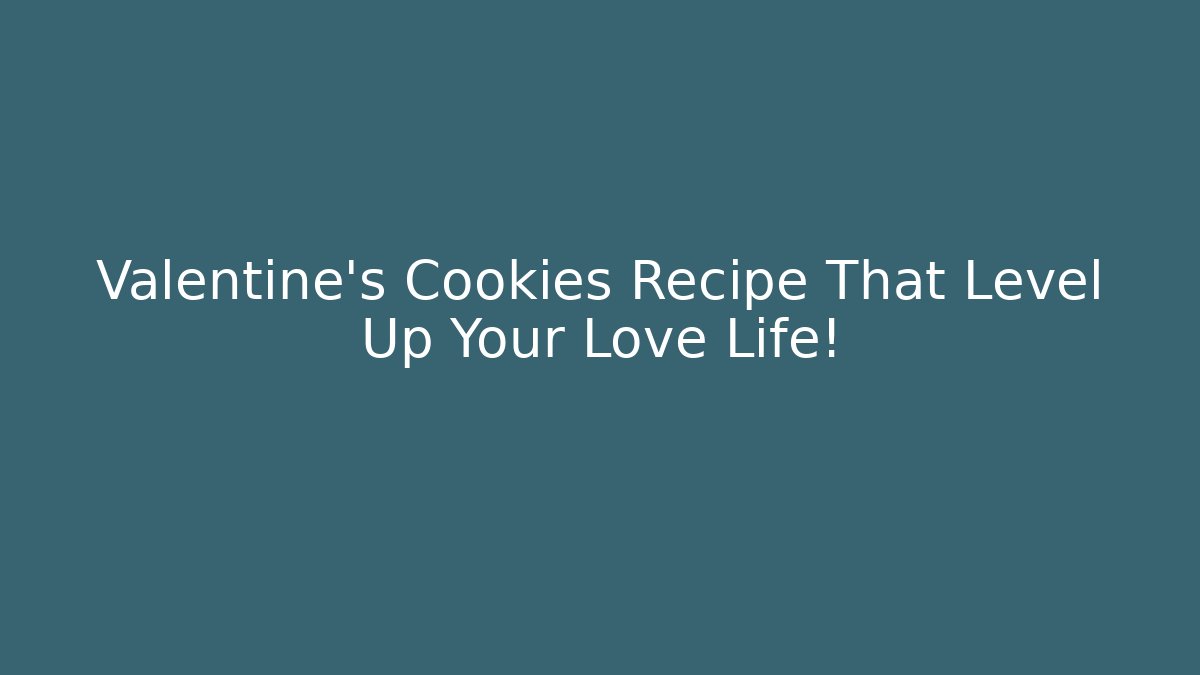 Valentine's Cookies Recipe That Level Up Your Love Life!