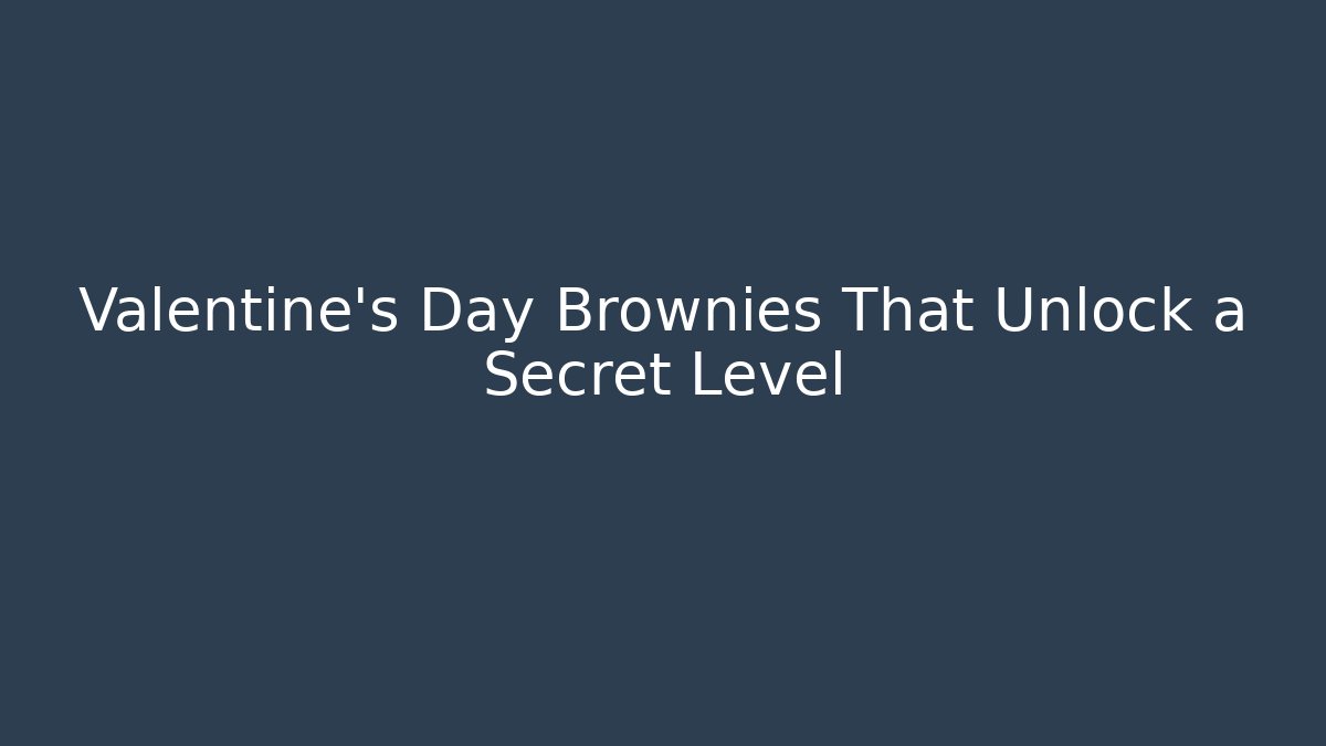 Valentine's Day Brownies That Unlock a Secret Level