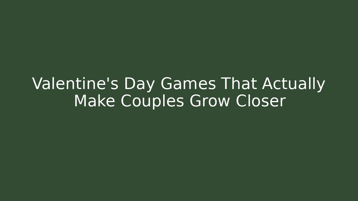 Valentine's Day Games That Actually Make Couples Grow Closer