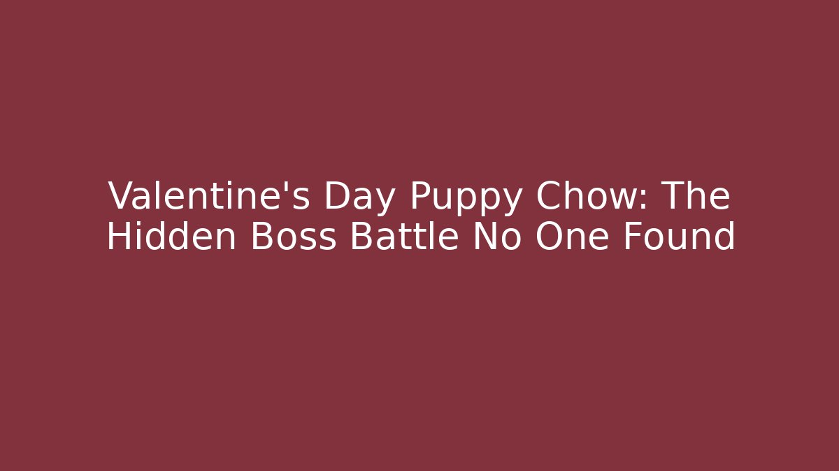 Valentine's Day Puppy Chow: The Hidden Boss Battle No One Found