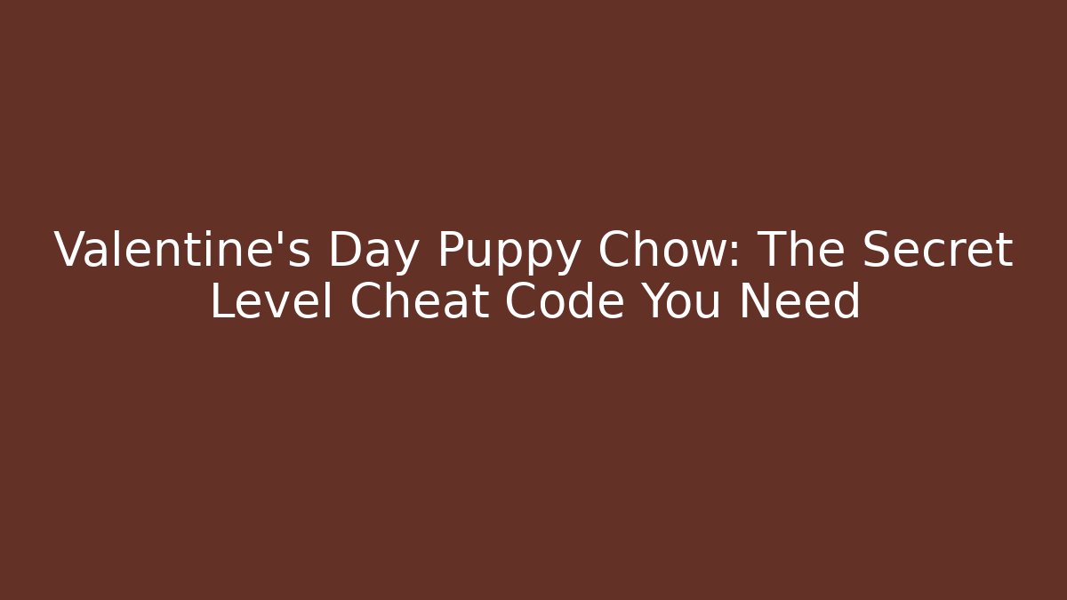 Valentine's Day Puppy Chow: The Secret Level Cheat Code You Need