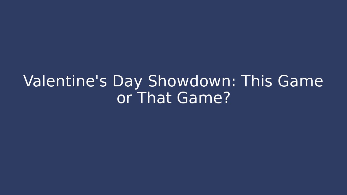 Valentine's Day Showdown: This Game or That Game? - Critter Realm