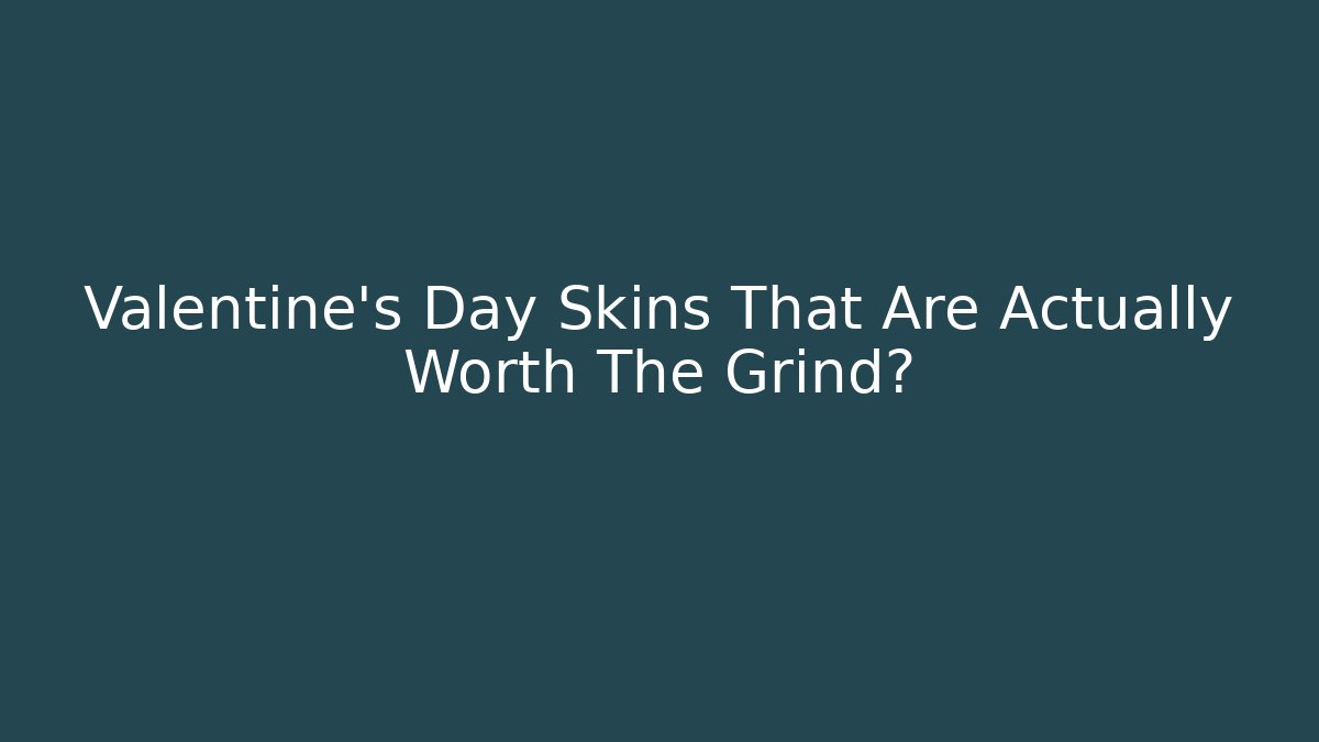 Valentine's Day Skins That Are Actually Worth The Grind?
