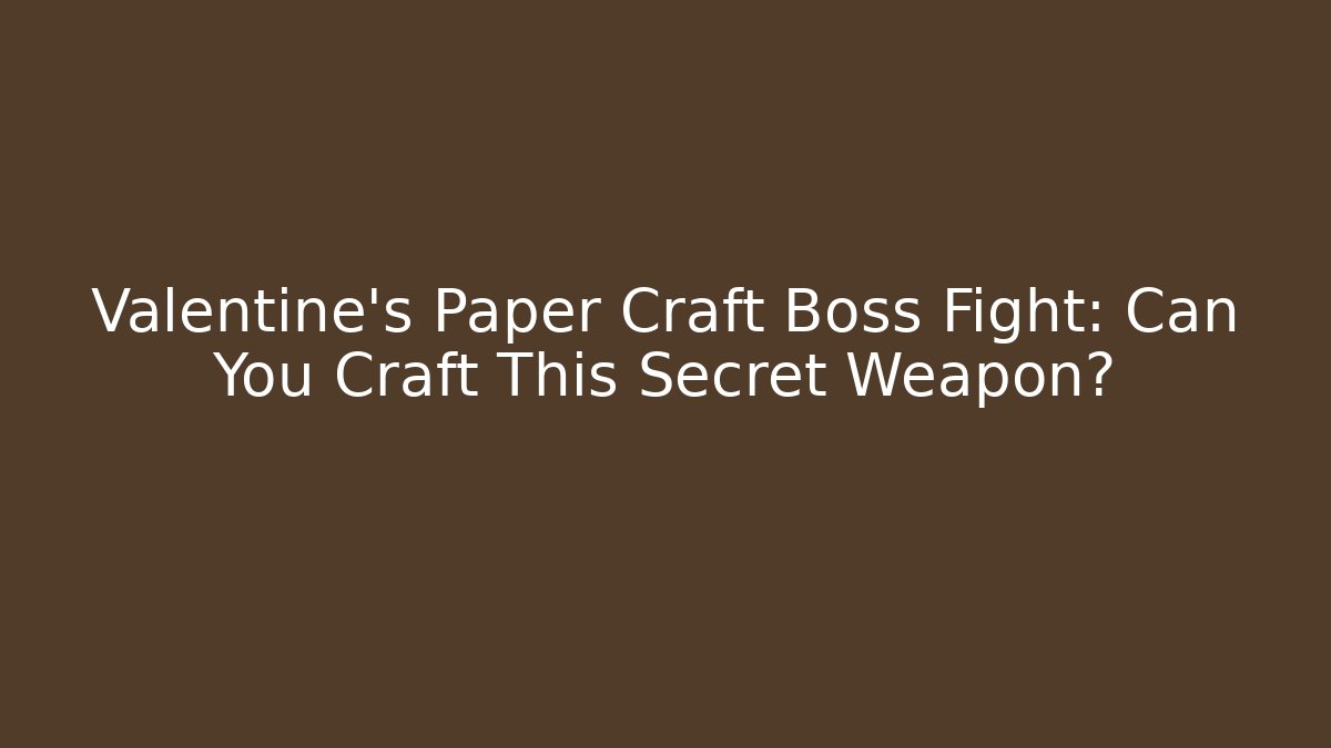 Valentine's Paper Craft Boss Fight: Can You Craft This Secret Weapon?