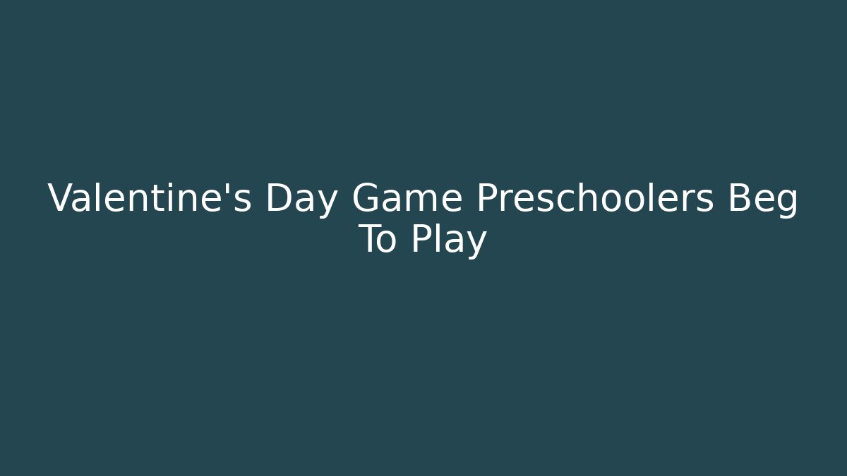 Valentine’s Day Game Preschoolers Beg To Play