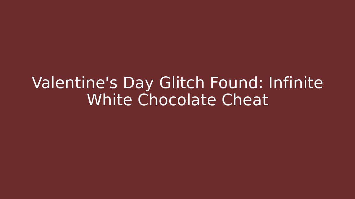 Valentine’s Day Glitch Found: Infinite White Chocolate Cheat - Critter Realm