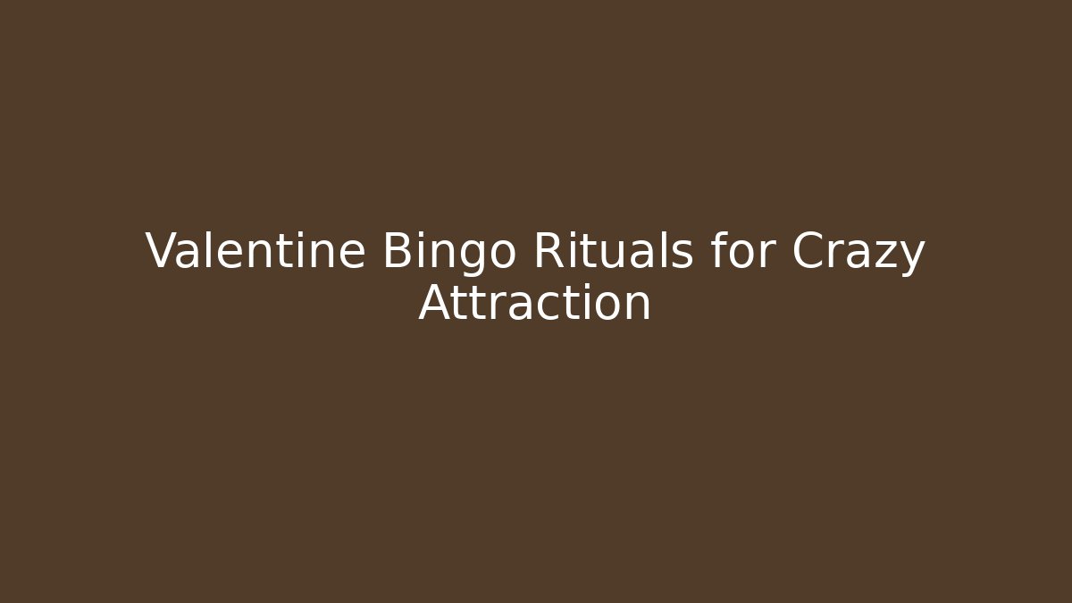 Valentine Bingo Rituals for Crazy Attraction
