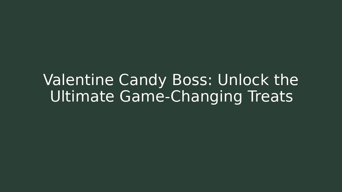 Valentine Candy Boss: Unlock the Ultimate Game-Changing Treats