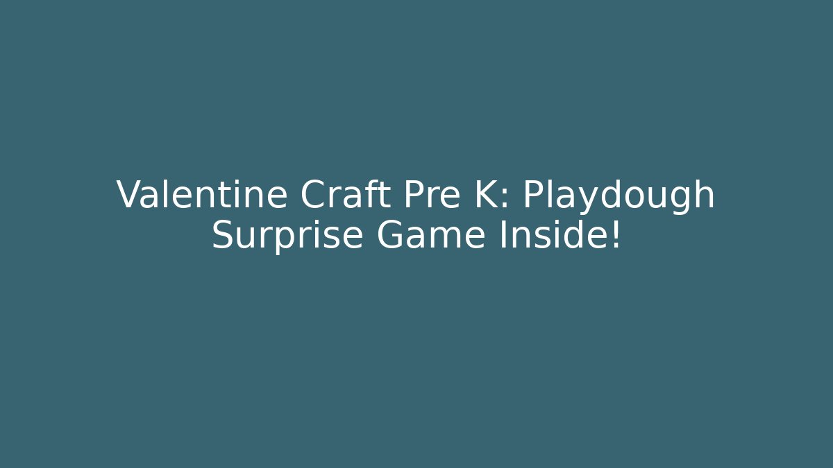 Valentine Craft Pre K: Playdough Surprise Game Inside!