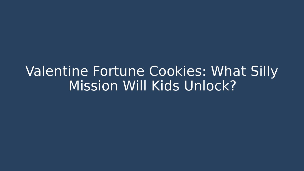 Valentine Fortune Cookies: What Silly Mission Will Kids Unlock?