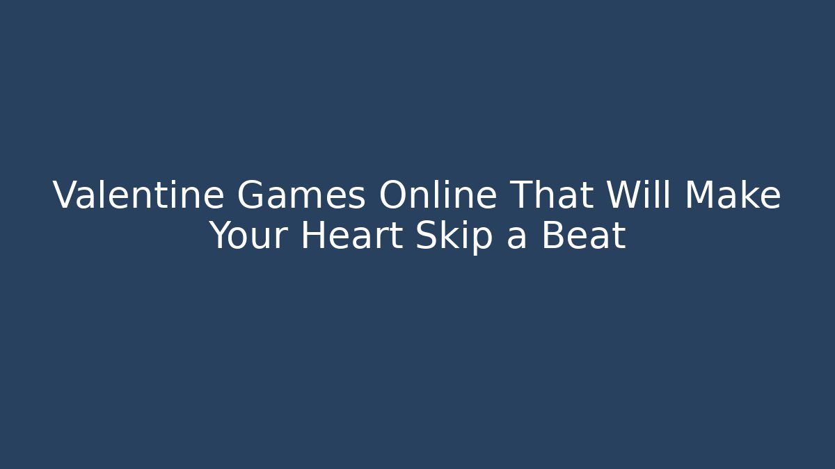 Valentine Games Online That Will Make Your Heart Skip a Beat