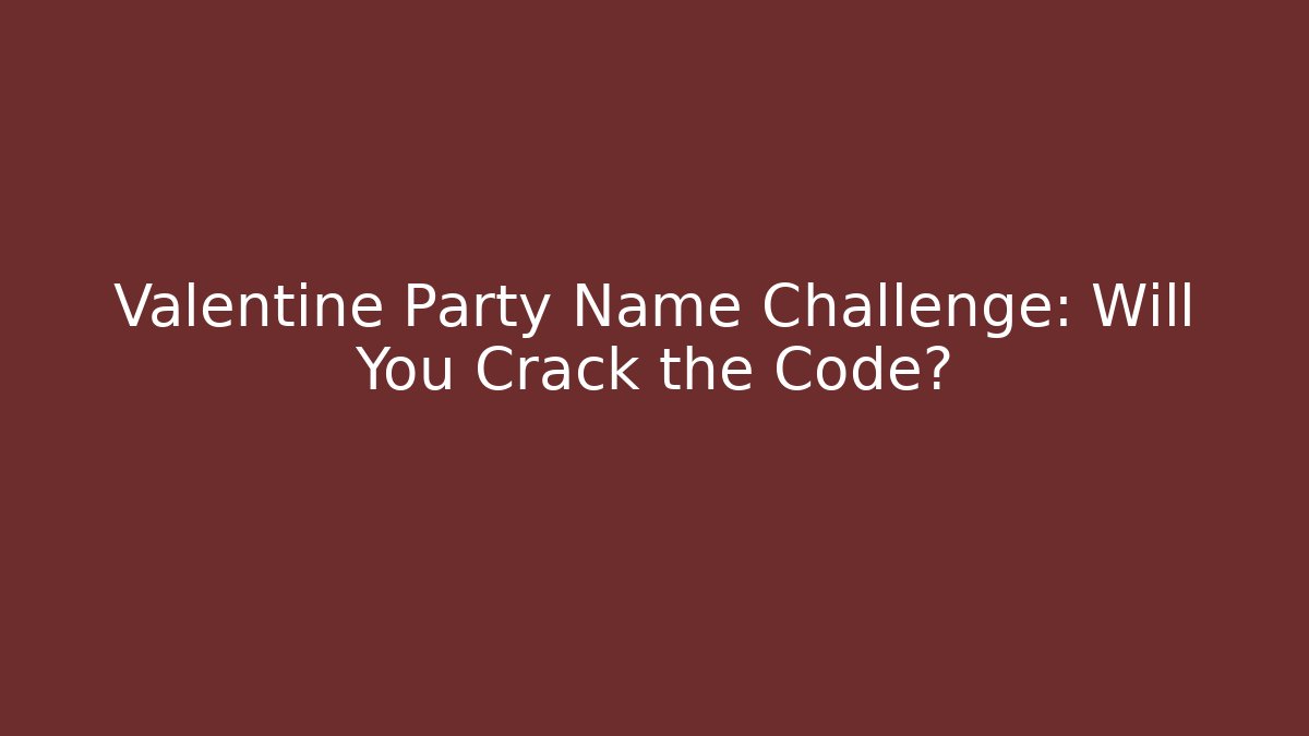 Valentine Party Name Challenge: Will You Crack the Code?
