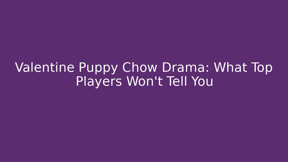 Valentine Puppy Chow Drama: What Top Players Won’t Tell You