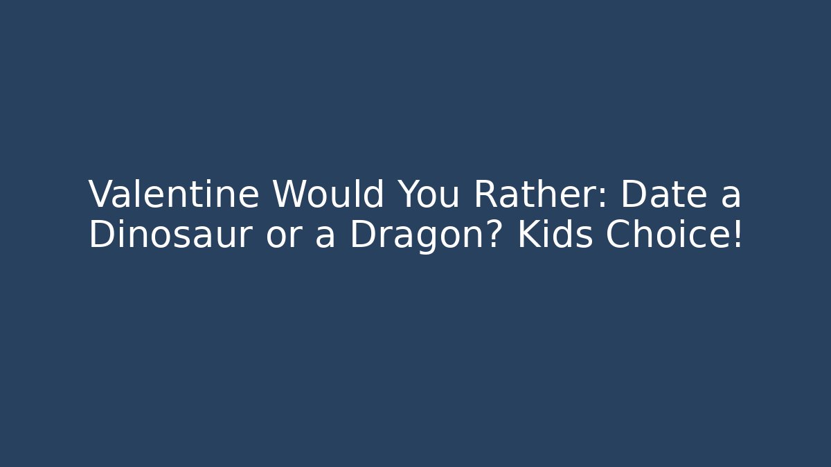 Valentine Would You Rather: Date a Dinosaur or a Dragon? Kids Choice!