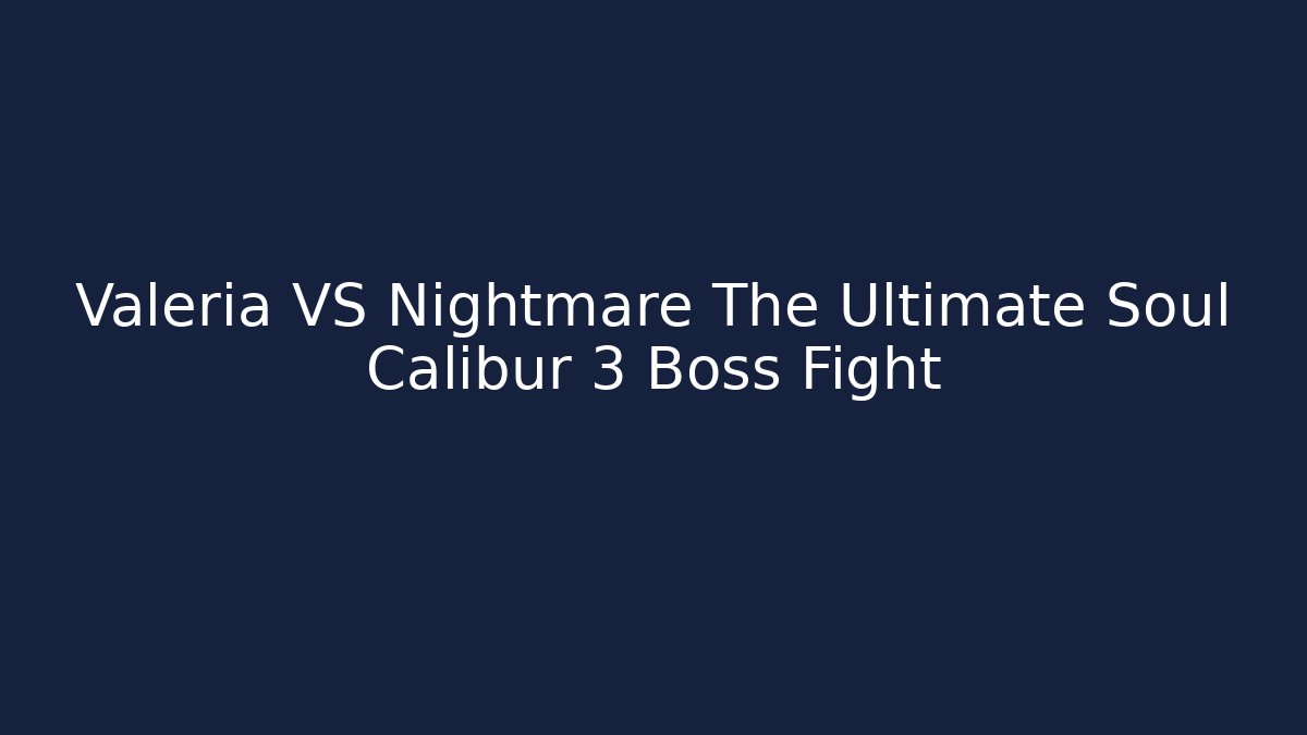 Valeria VS Nightmare The Ultimate Soul Calibur 3 Boss Fight