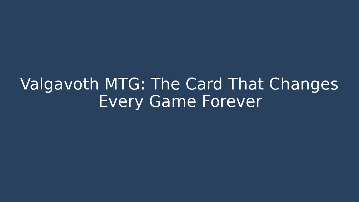 Valgavoth MTG: The Card That Changes Every Game Forever