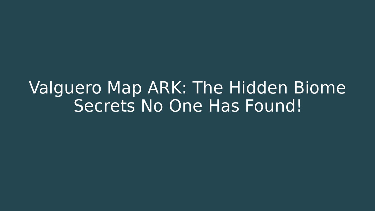 Valguero Map ARK: The Hidden Biome Secrets No One Has Found!