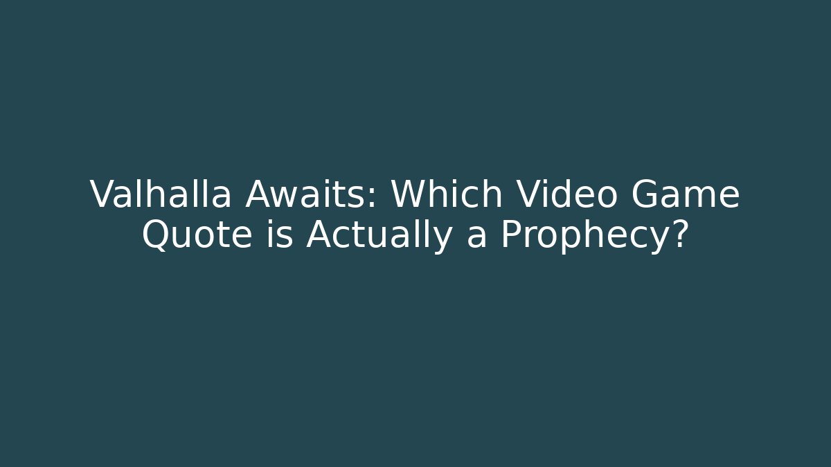 Valhalla Awaits: Which Video Game Quote is Actually a Prophecy?