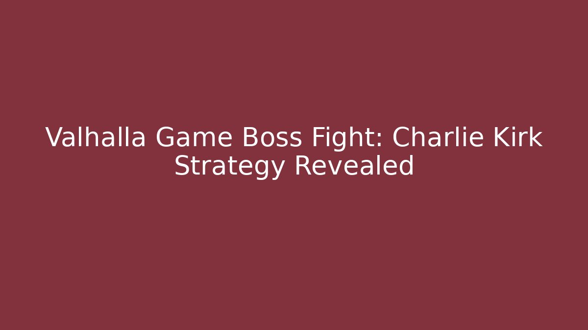 Valhalla Game Boss Fight: Charlie Kirk Strategy Revealed
