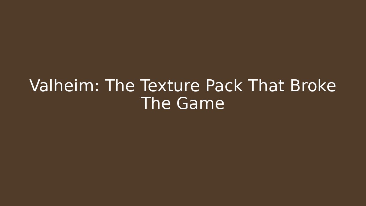 Valheim: The Texture Pack That Broke The Game