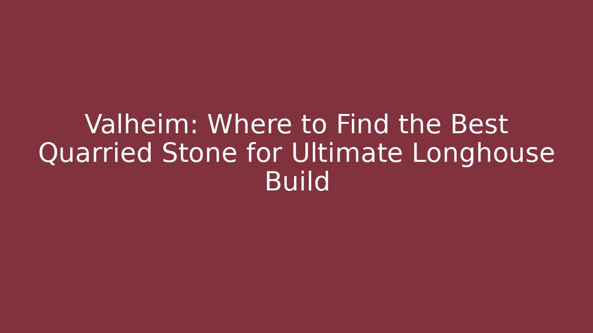 Valheim: Where to Find the Best Quarried Stone for Ultimate Longhouse Build
