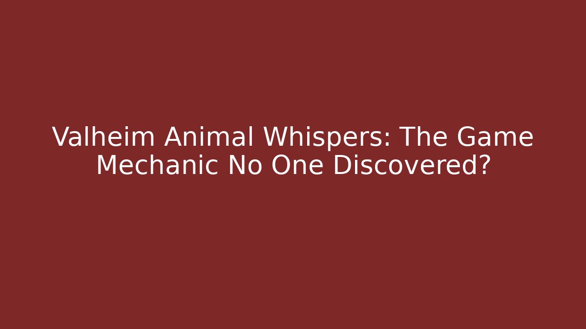 Valheim Animal Whispers: The Game Mechanic No One Discovered?