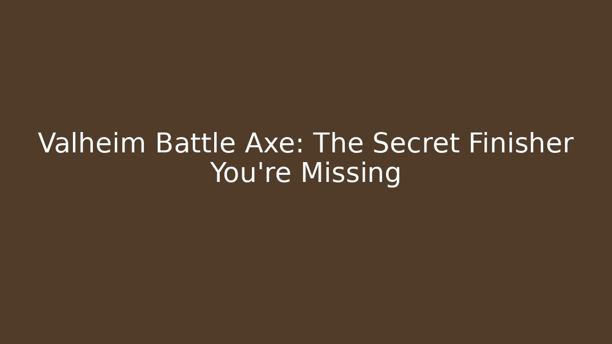 Valheim Battle Axe: The Secret Finisher You’re Missing