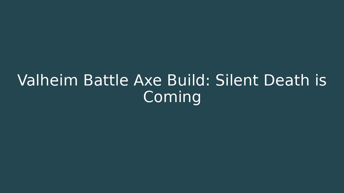 Valheim Battle Axe Build: Silent Death is Coming