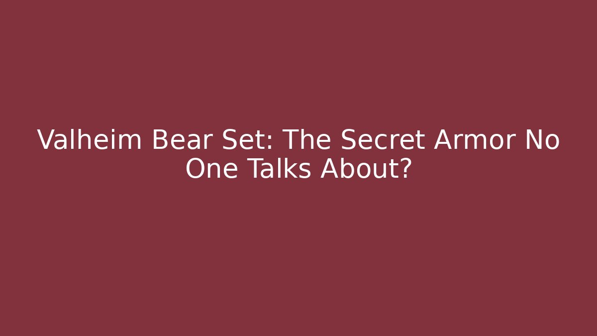 Valheim Bear Set: The Secret Armor No One Talks About?