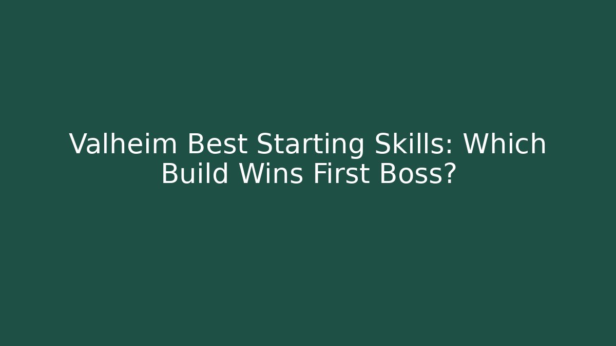 Valheim Best Starting Skills: Which Build Wins First Boss?