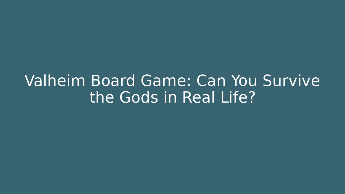 Valheim Board Game: Can You Survive the Gods in Real Life?