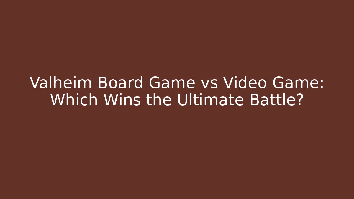 Valheim Board Game vs Video Game: Which Wins the Ultimate Battle?