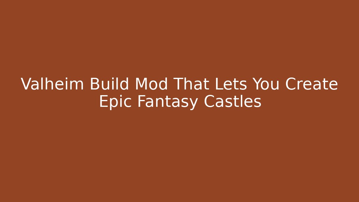 Valheim Build Mod That Lets You Create Epic Fantasy Castles