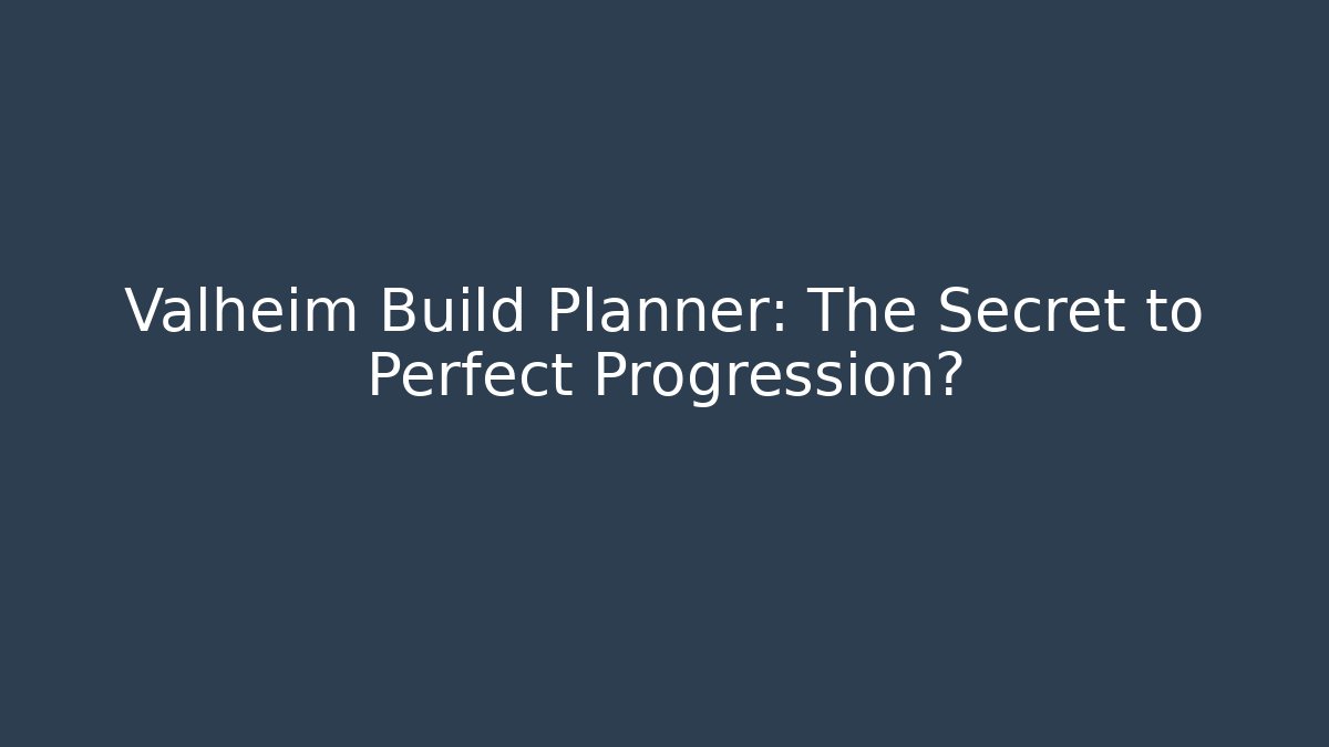 Valheim Build Planner: The Secret to Perfect Progression?