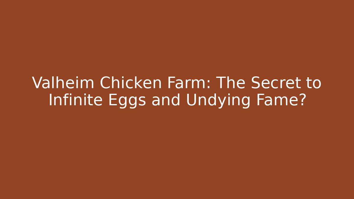 Valheim Chicken Farm: The Secret to Infinite Eggs and Undying Fame?