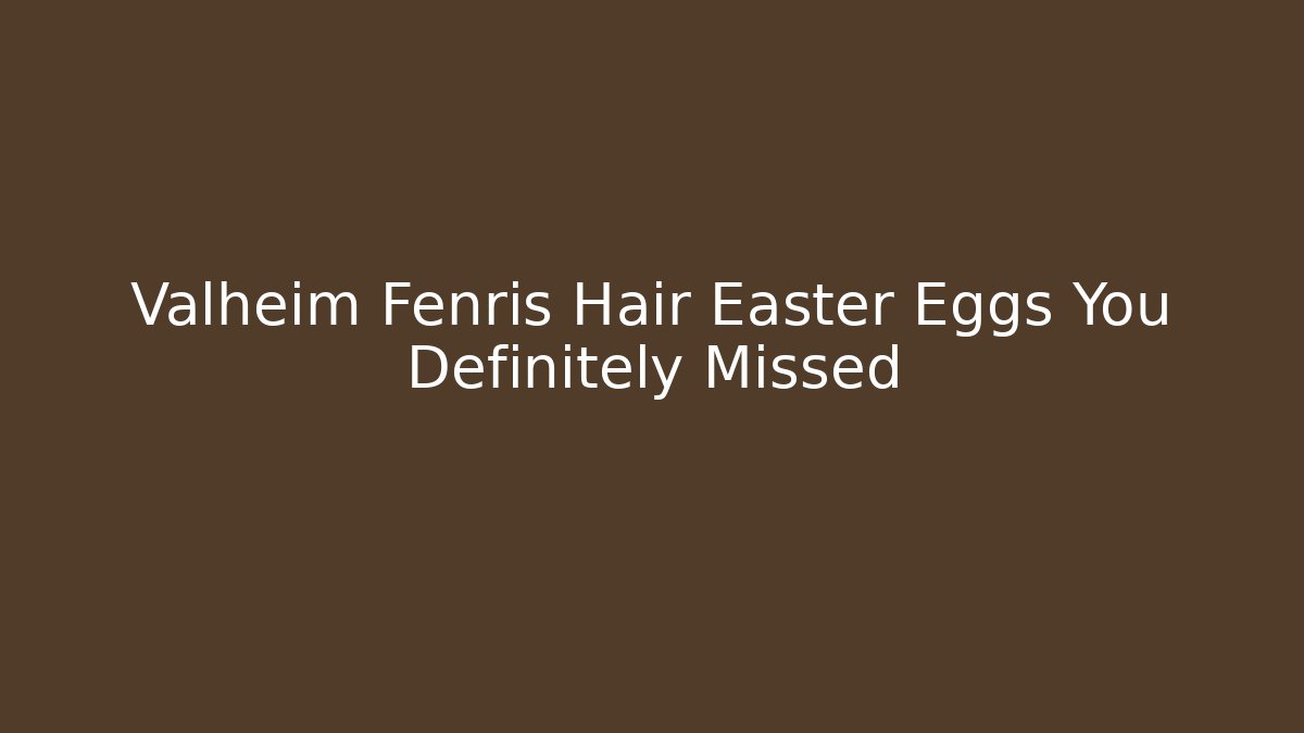 Valheim Fenris Hair Easter Eggs You Definitely Missed