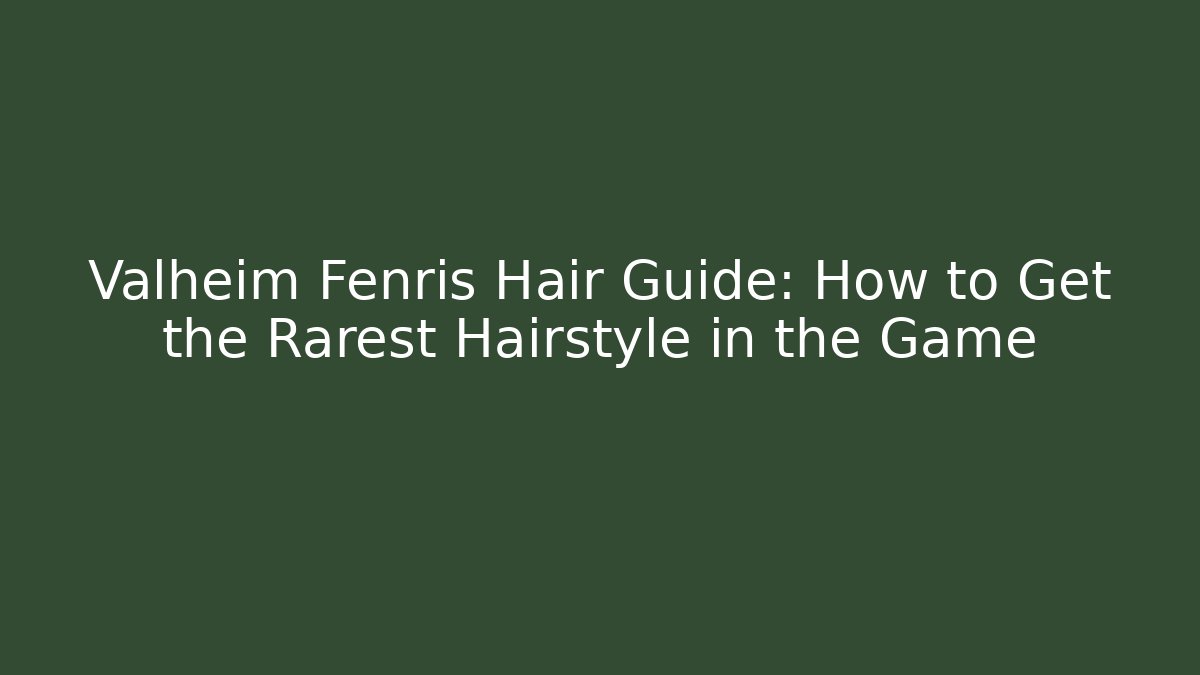Valheim Fenris Hair Guide: How to Get the Rarest Hairstyle in the Game