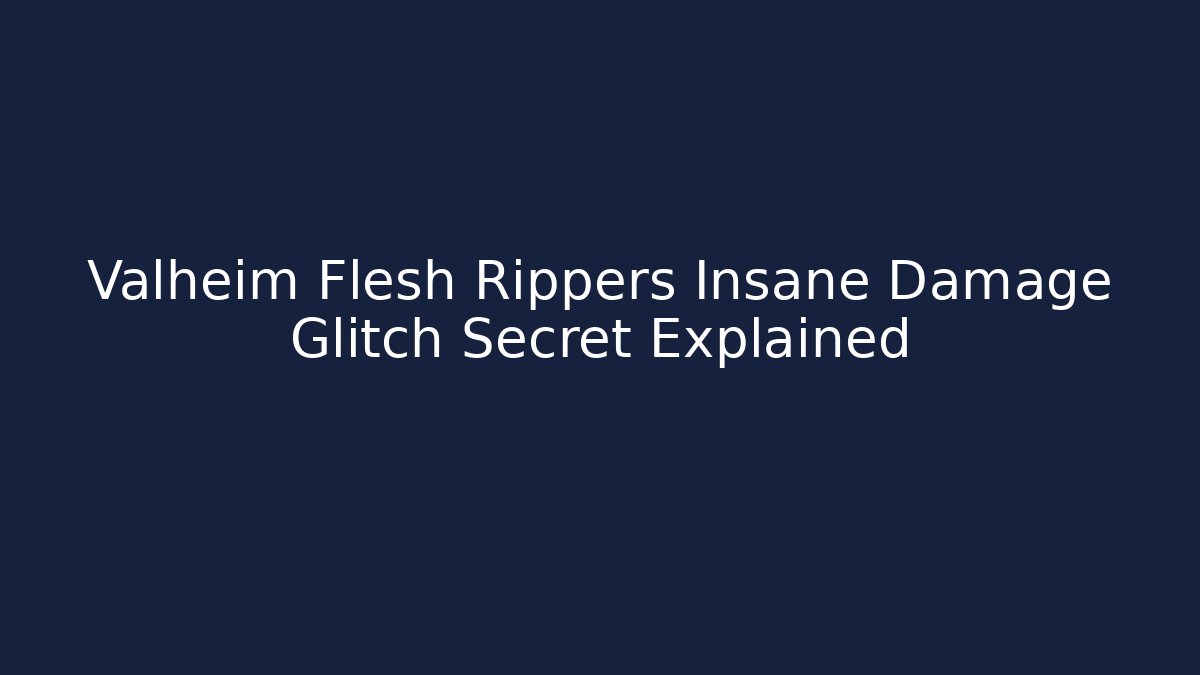 Valheim Flesh Rippers Insane Damage Glitch Secret Explained