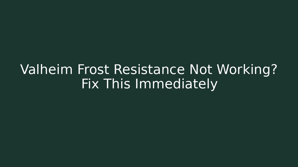 Valheim Frost Resistance Not Working? Fix This Immediately