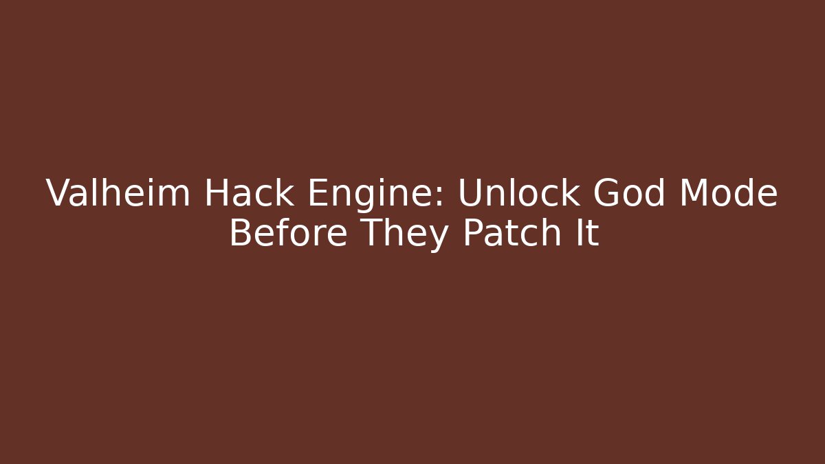 Valheim Hack Engine: Unlock God Mode Before They Patch It