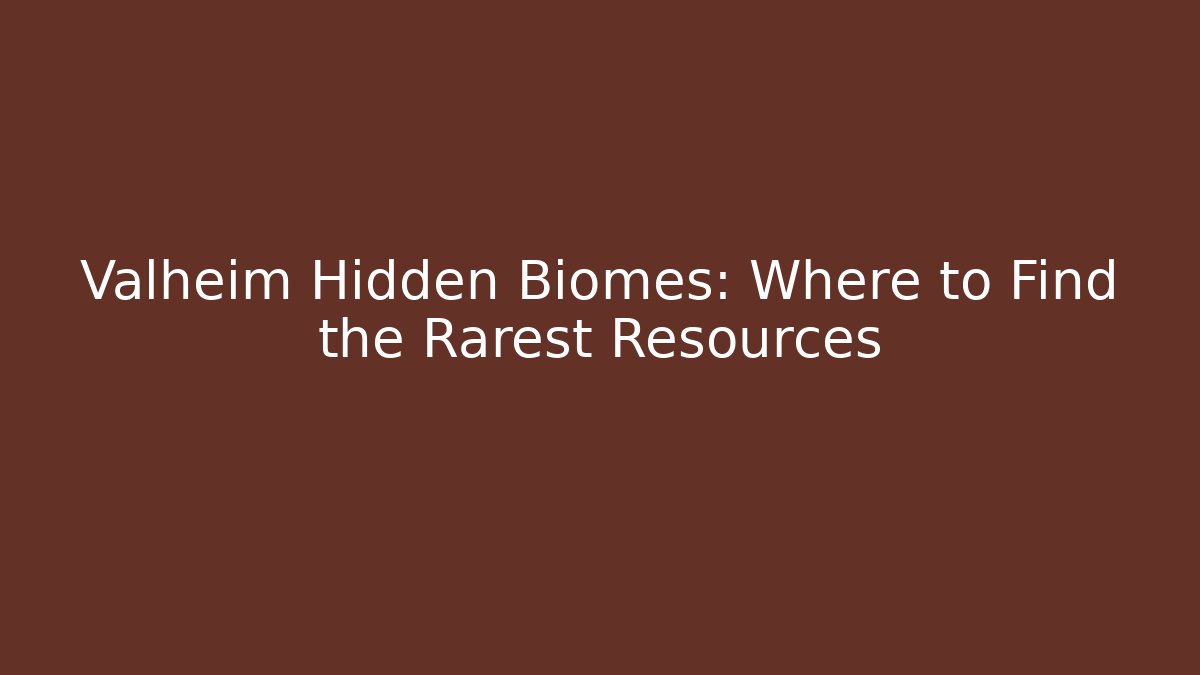 Valheim Hidden Biomes: Where to Find the Rarest Resources