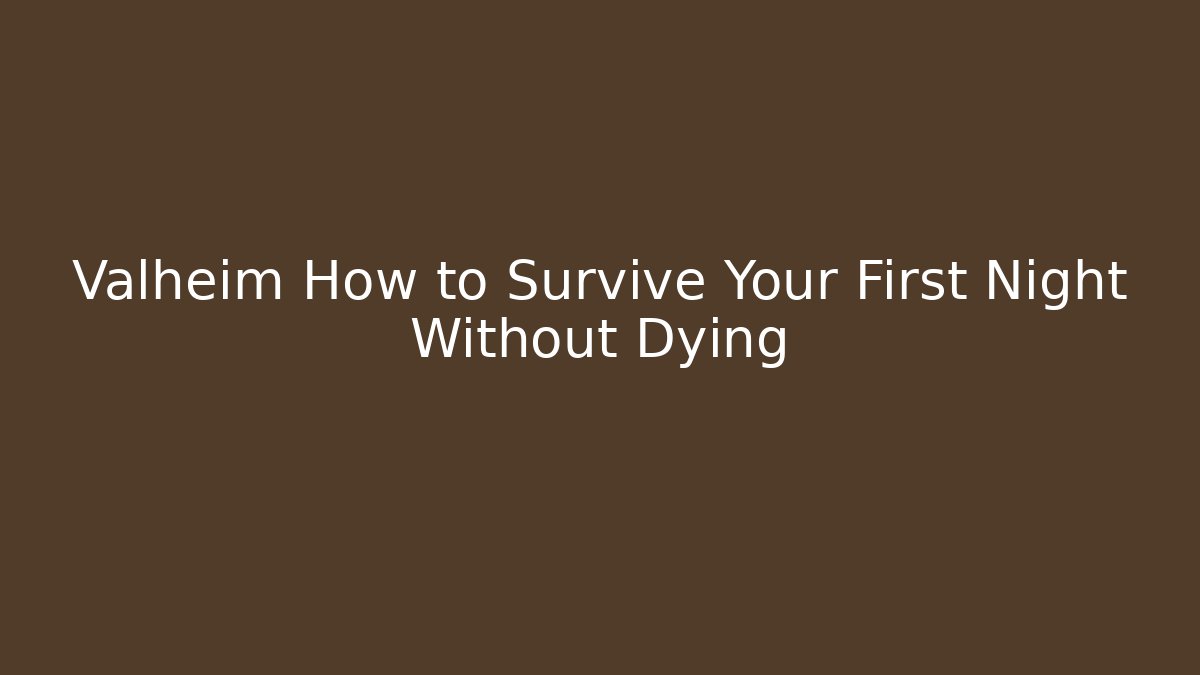 Valheim How to Survive Your First Night Without Dying
