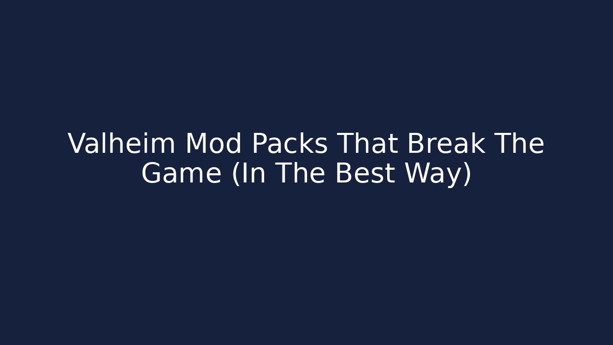 Valheim Mod Packs That Break The Game (In The Best Way)