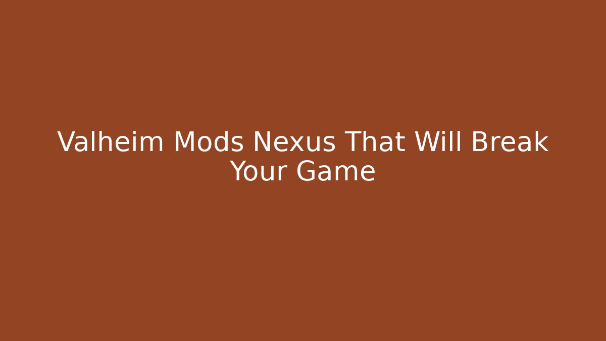 Valheim Mods Nexus That Will Break Your Game
