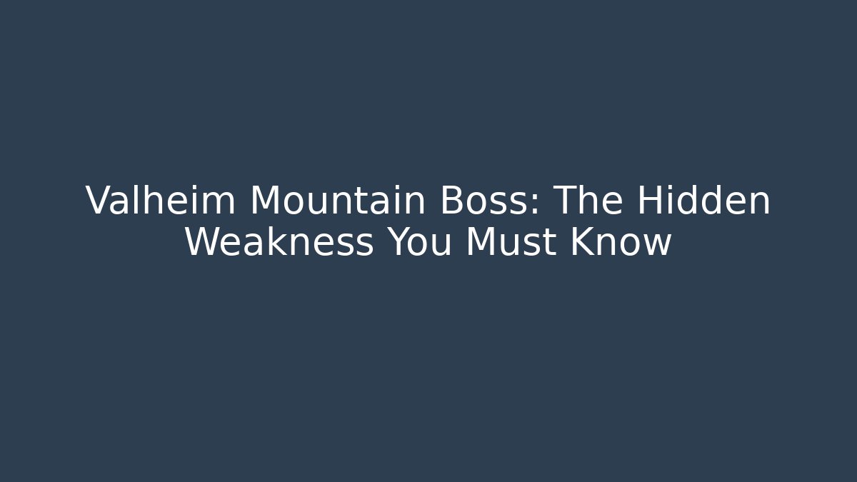 Valheim Mountain Boss: The Hidden Weakness You Must Know