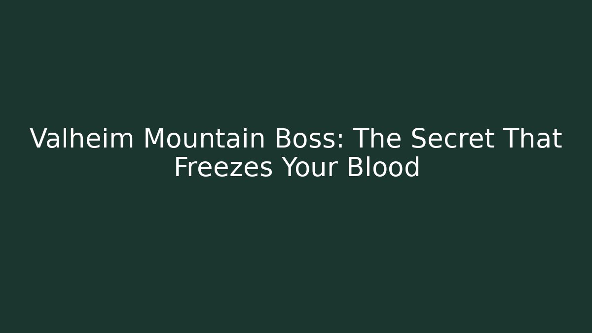 Valheim Mountain Boss: The Secret That Freezes Your Blood