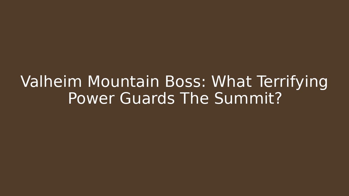 Valheim Mountain Boss: What Terrifying Power Guards The Summit? - Critter Realm