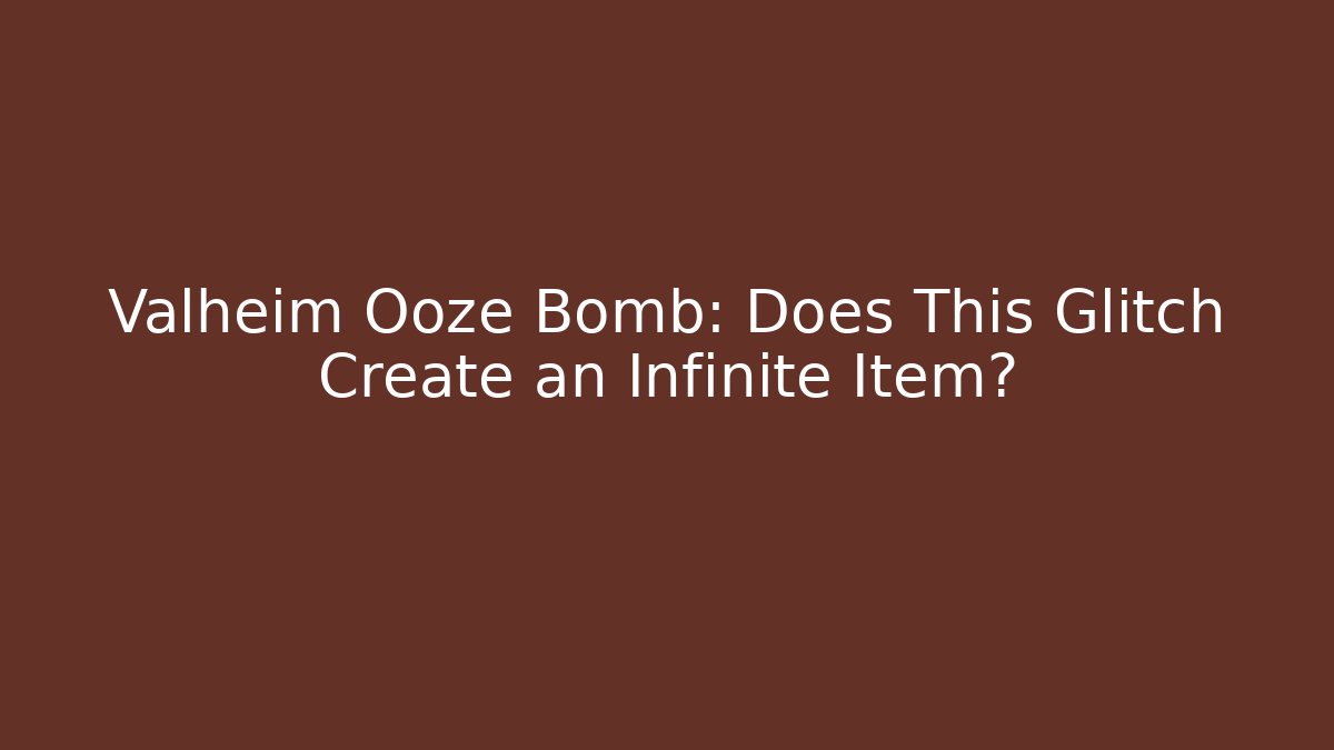 Valheim Ooze Bomb: Does This Glitch Create an Infinite Item?