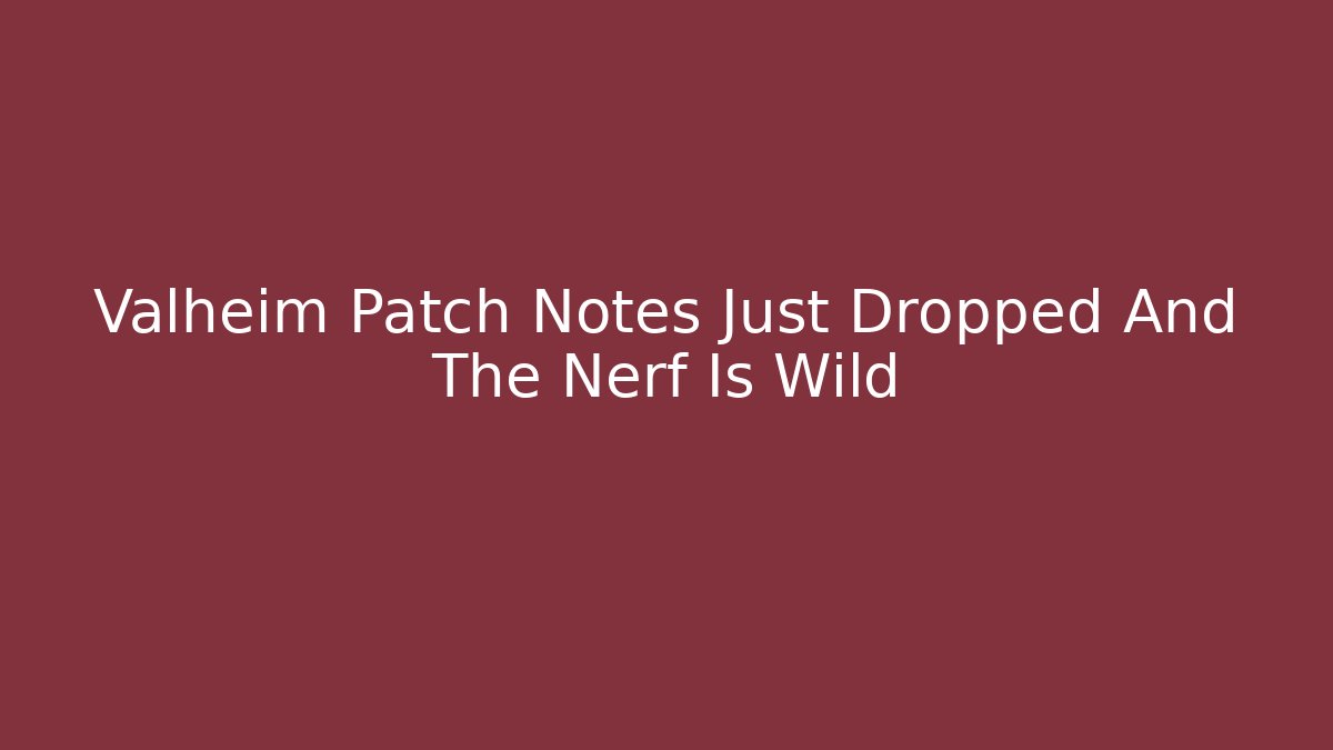 Valheim Patch Notes Just Dropped And The Nerf Is Wild - Critter Realm